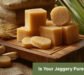 Is Your Jaggery Really Pure? Here’s How to Tell